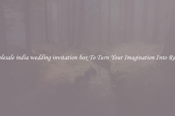 Wholesale india wedding invitation box To Turn Your Imagination Into Reality