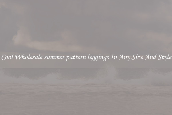 Cool Wholesale summer pattern leggings In Any Size And Style