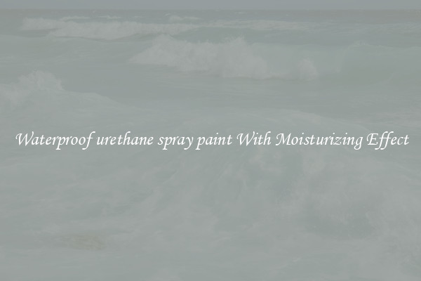 Waterproof urethane spray paint With Moisturizing Effect
