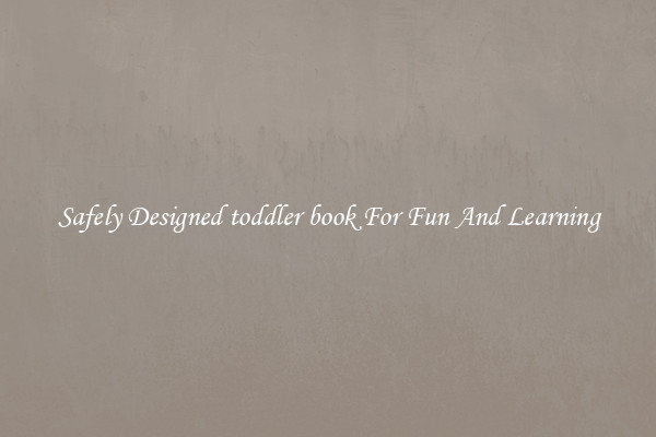 Safely Designed toddler book For Fun And Learning