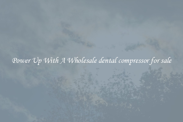 Power Up With A Wholesale dental compressor for sale