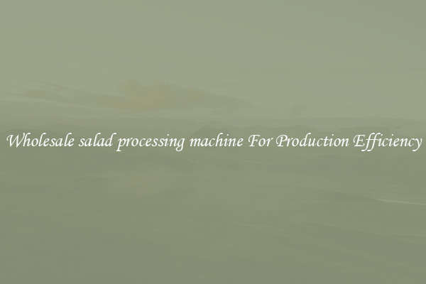 Wholesale salad processing machine For Production Efficiency