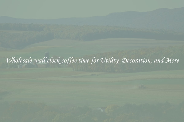 Wholesale wall clock coffee time for Utility, Decoration, and More