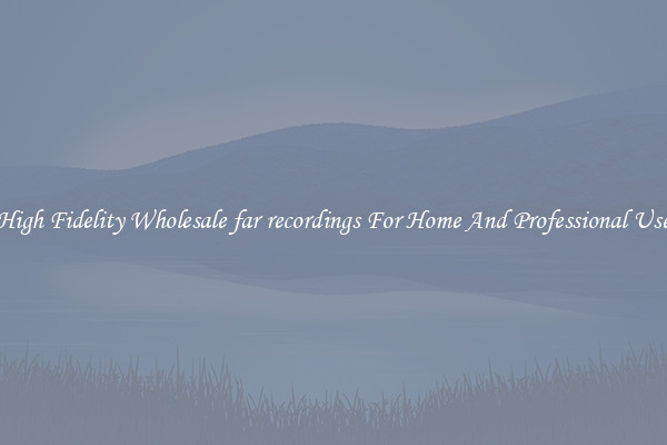 High Fidelity Wholesale far recordings For Home And Professional Use