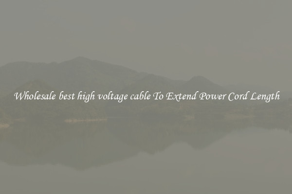 Wholesale best high voltage cable To Extend Power Cord Length