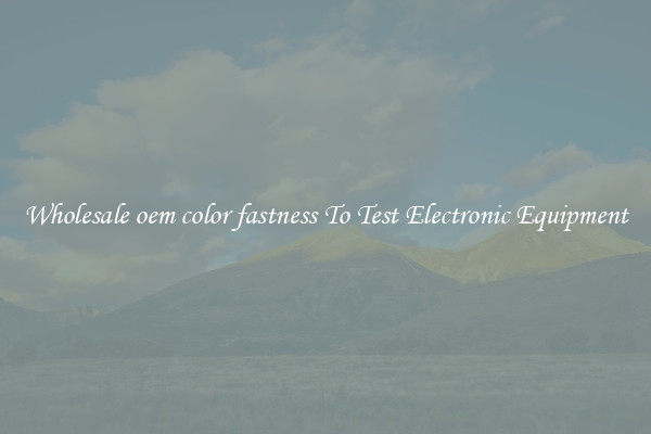 Wholesale oem color fastness To Test Electronic Equipment