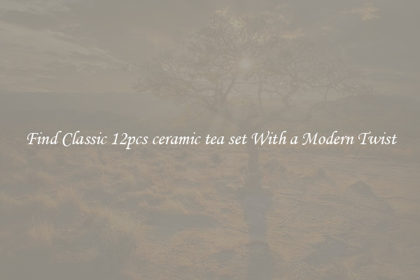 Find Classic 12pcs ceramic tea set With a Modern Twist