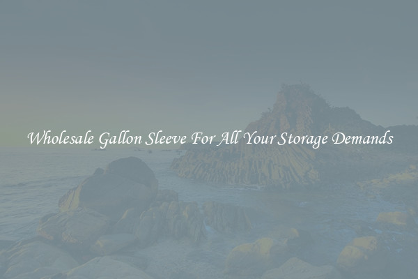 Wholesale Gallon Sleeve For All Your Storage Demands
