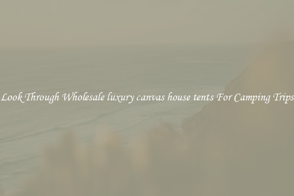 Look Through Wholesale luxury canvas house tents For Camping Trips