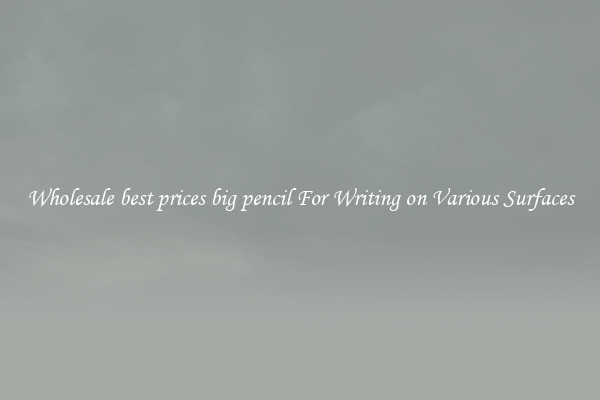 Wholesale best prices big pencil For Writing on Various Surfaces