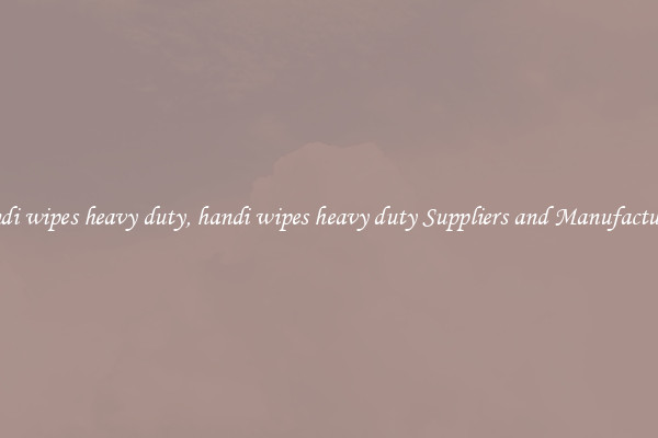 handi wipes heavy duty, handi wipes heavy duty Suppliers and Manufacturers