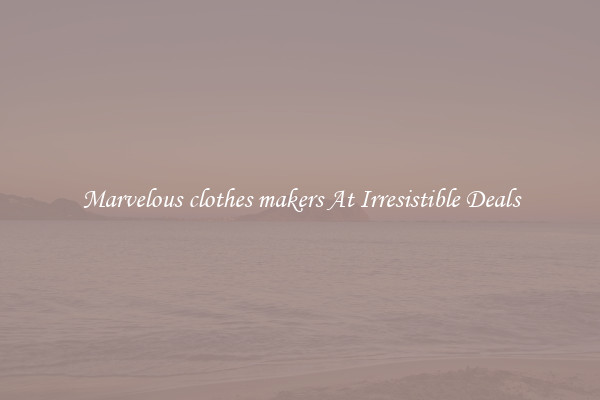 Marvelous clothes makers At Irresistible Deals