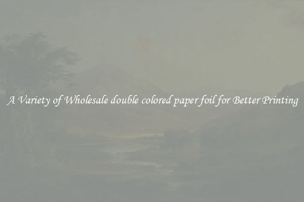 A Variety of Wholesale double colored paper foil for Better Printing