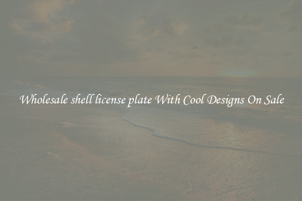 Wholesale shell license plate With Cool Designs On Sale