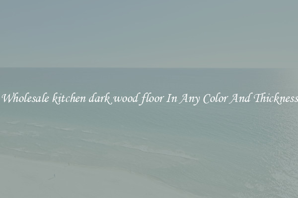 Wholesale kitchen dark wood floor In Any Color And Thickness