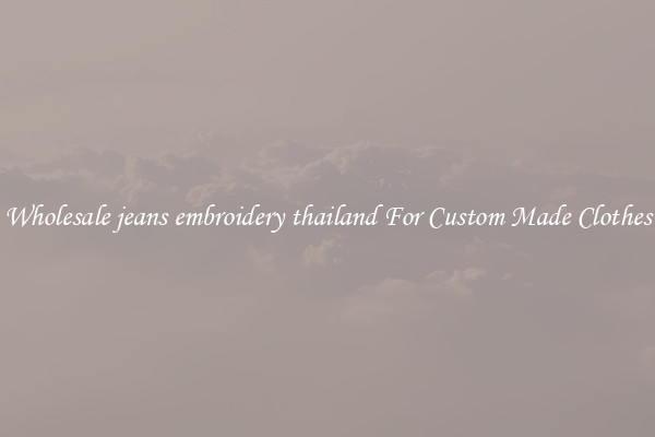 Wholesale jeans embroidery thailand For Custom Made Clothes