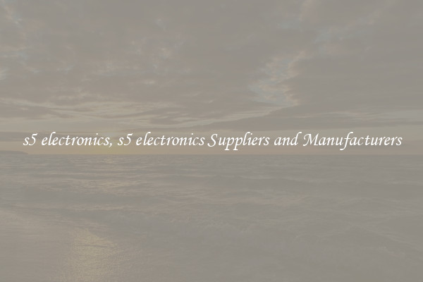 s5 electronics, s5 electronics Suppliers and Manufacturers