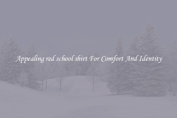 Appealing red school shirt For Comfort And Identity