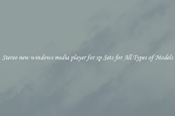 Stereo new windows media player for xp Sets for All Types of Models
