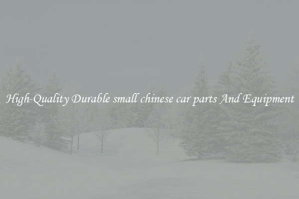 High-Quality Durable small chinese car parts And Equipment