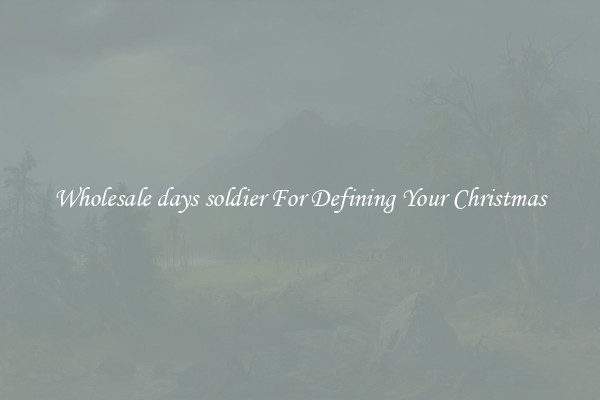 Wholesale days soldier For Defining Your Christmas
