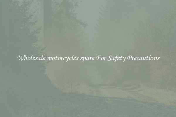 Wholesale motorcycles spare For Safety Precautions