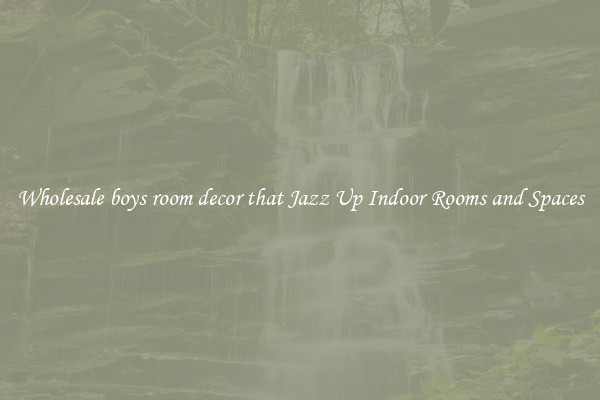 Wholesale boys room decor that Jazz Up Indoor Rooms and Spaces