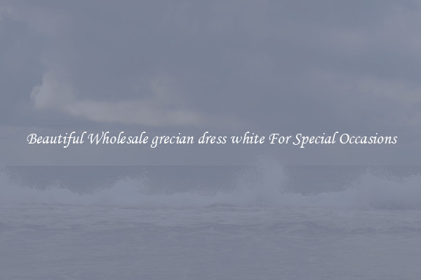 Beautiful Wholesale grecian dress white For Special Occasions