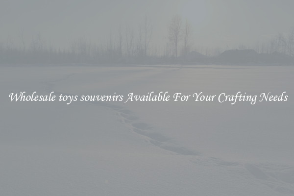 Wholesale toys souvenirs Available For Your Crafting Needs