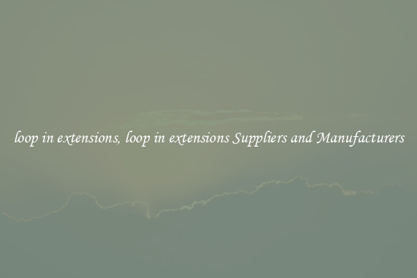 loop in extensions, loop in extensions Suppliers and Manufacturers