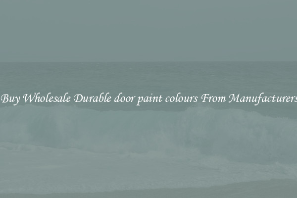 Buy Wholesale Durable door paint colours From Manufacturers