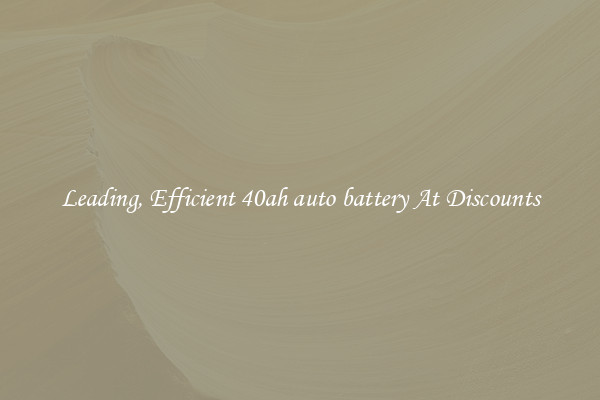Leading, Efficient 40ah auto battery At Discounts