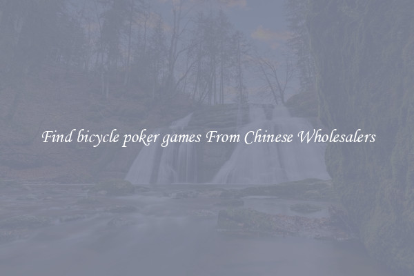 Find bicycle poker games From Chinese Wholesalers