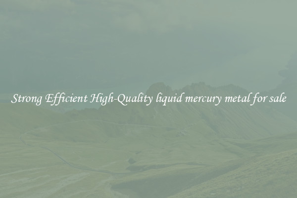 Strong Efficient High-Quality liquid mercury metal for sale