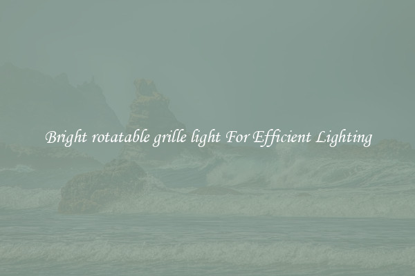 Bright rotatable grille light For Efficient Lighting