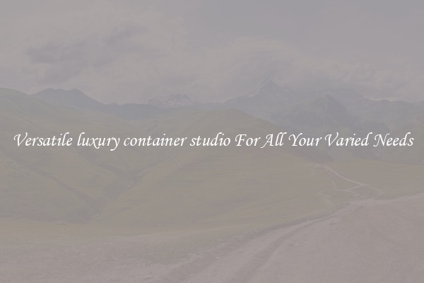 Versatile luxury container studio For All Your Varied Needs