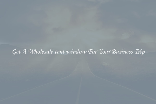Get A Wholesale tent window For Your Business Trip